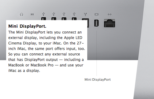The Mini DisplayPort connector can turn a 27" iMac into an expensive monitor